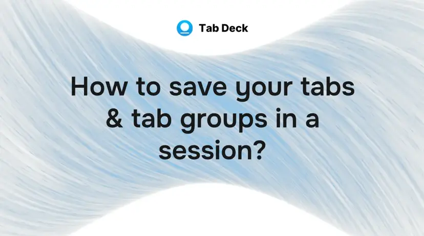 Tab Deck | How to save your tabs & tab groups into a session?