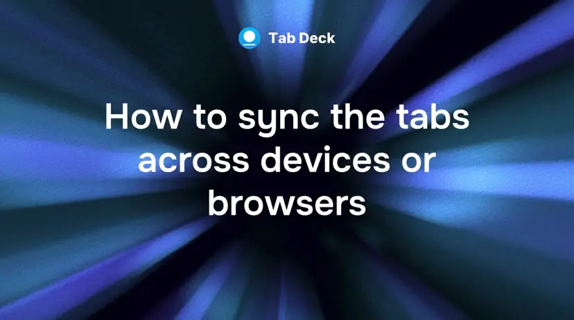 Tab Deck | How to sync the tabs across devices or browsers?